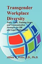 Transgender workplace diversity : [policy tools, training issues and communication strategies for HR and legal professionals]