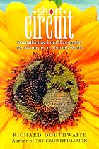 Short circuit : strengthening local economies for security in an unstable world.