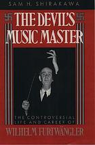 The devil's music master : the controversial life and career of Wilhelm Furtwängler
