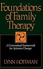 Foundations of family therapy : a conceptual framework for systems change
