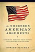 The thirteen American arguments : enduring debates... by  Howard Fineman 