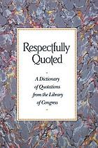 Respectfully quoted : a dictionary of quotations from the Library of Congress