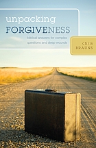 Unpacking forgiveness : biblical answers for complex questions and deep wounds