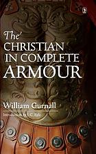 The Christian in complete armour : a treatise of the saints' war against the devil: wherein a discovery is made of that grand enemy of God and his people, in his policies, power, seat of his empire, wickedness, and chief design he hath against the saints : a magazine opened, from whence the Christian is furnished with spiritual arms for the battle, helped on with his armour, and taught the use of his weapon: together with the happy issue of the whole war