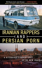Iranian rappers and Persian porn : a hitchhiker's adventures in the new Iran