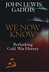 We now know : rethinking Cold War history by  John Lewis Gaddis 
