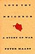Love thy neighbor : a story of war 著者：  Peter Maass 