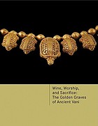 Wine, worship, and sacrifice : the golden graves of ancient Vani