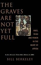 The graves are not yet full : race, tribe and power in the heart of Africa