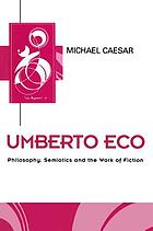 Umberto Eco : philosophy, semiotics, and the work of fiction