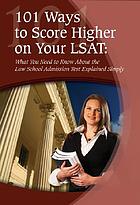 101 ways to score higher on your LSAT : what you need to know about the Law School Admission Test explained simply