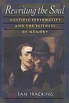 Rewriting the soul : multiple personality and the sciences of memory