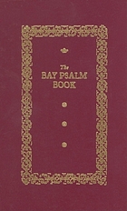 The Bay Psalm book : being a facsimile reprint of the First Edition, printed by Stephen Daye at Cambridge, in New England in 1640.