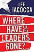 Where have all the leaders gone? by  Lee A Iacocca 