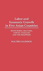 Labor and economic growth in five Asian countries : South Korea, Malaysia, Taiwan, Thailand, and the Philippines