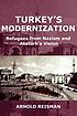 Turkey's modernization : refugees from Nazism and Ataturk's vision