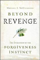 Beyond revenge : the evolution of the forgiveness instinct