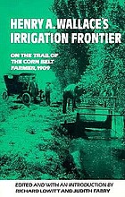 Henry A. Wallace's irrigation frontier : on the trail of the corn belt farmer, 1909