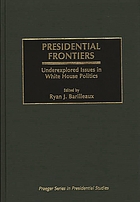 Presidential frontiers : underexplored issues in White House politics