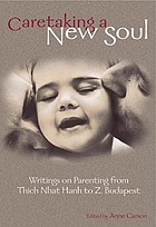 Caretaking a new soul : writing on parenting from Thich Nhat Hahn to Z Budapest