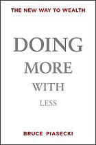 Doing more with less : the new way to wealth