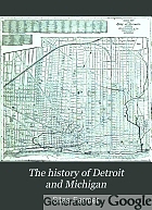 The history of Detroit and Michigan : or, the metropolis illustrated ; a chronological cyclopaedia of the past and present, including a full record of territorial days in Michigan, and the annals of Wayne county