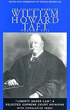 The collected works of William Howard Taft. Vol. 8, Liberty under law and selected supreme court opinions