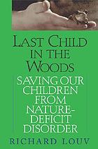 Last child in the woods : saving our children from nature-deficit disorder