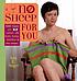 No sheep for you : knit happy with cotton, silk, linen, hemp, bamboo, and other delights