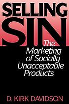 Selling sin : the marketing of socially unacceptable products