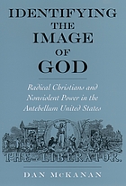 Identifying the image of God : radical Christians and nonviolent power in the antebellum United States