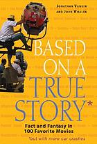 Based on a true story* : fact and fantasy in 100 favorite movies ; *but with more car crashes