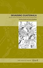 Invading Guatemala : Spanish, Nahua, and Maya accounts of the conquest wars