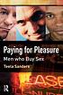 Paying for pleasure : men who buy sex by  Teela Sanders 