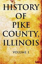 History of Pike County, Illinois : together with sketches of its cities, villages and townships, educational, religious, civil, military, and political history; portraits of prominent persons and biographies of representative citizens : history of Illinois, embracing accounts of pre-historic races, Aborigines, French, English and American conquests, and a general review of its civil, political and military history : digest of state laws.