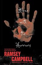 Alone with the horrors : the great short fiction of Ramsey Campbell, 1961-1991