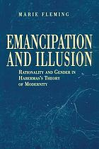 Emancipation and illusion : rationality and gender in Habermas's theory of modernity