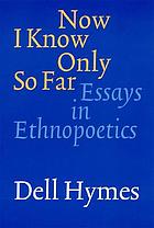 Now I know only so far : essays in ethnopoetics