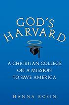 God's Harvard : a Christian college on a mission to save America