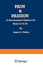 Pain and passion : a psychoanalyst explores the world of S & M