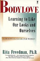 Bodylove : learning to like our looks--and ourselves