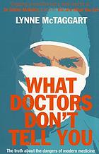 What doctors don't tell you : the truth about the dangers of modern medicine