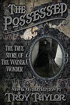 The possessed : the history & horror of the Watseka wonder / by Troy Taylor.