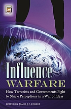 Influence warfare : how terrorists and governments fight to shape perceptions in a war of ideas