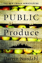 Public produce : the new urban agriculture