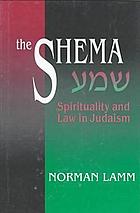 The Shema : spirituality and law in Judaism as exemplified in the Shema, the most important passage in the Torah