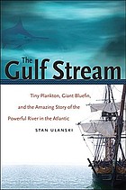 The Gulf Stream : tiny plankton, giant bluefin, and the amazing story of the powerful river in the Atlantic