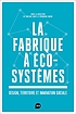 La fabrique à écosystèmes : design, territoire... by Émeline Eudes
