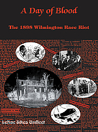 A day of blood : the 1898 Wilmington race riot