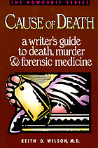 Cause of death : a writer's guide to death, murder, and forensic medicine